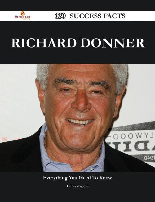 Cover of the book Richard Donner 130 Success Facts - Everything you need to know about Richard Donner by Lillian Wiggins, Emereo Publishing
