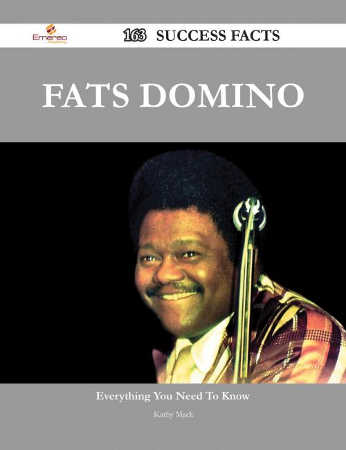 Cover of the book Fats Domino 163 Success Facts - Everything you need to know about Fats Domino by Kathy Mack, Emereo Publishing