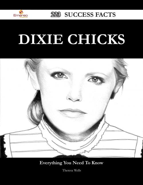 Cover of the book Dixie Chicks 223 Success Facts - Everything you need to know about Dixie Chicks by Theresa Wells, Emereo Publishing