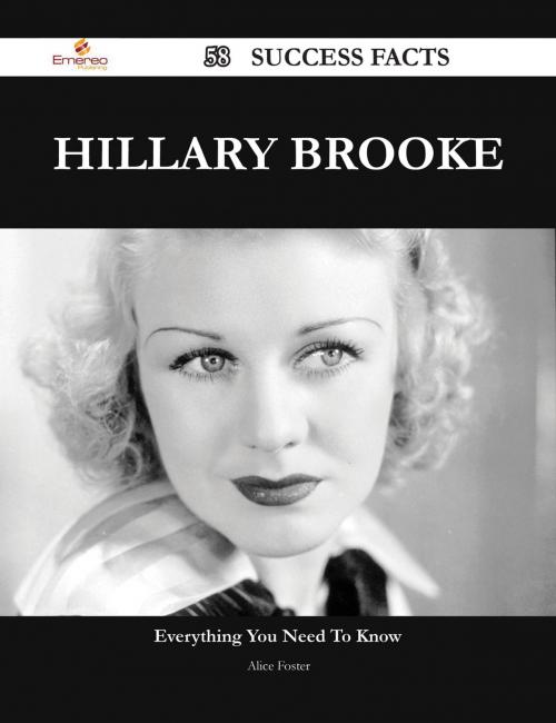 Cover of the book Hillary Brooke 58 Success Facts - Everything you need to know about Hillary Brooke by Alice Foster, Emereo Publishing
