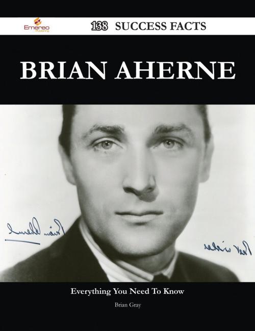 Cover of the book Brian Aherne 138 Success Facts - Everything you need to know about Brian Aherne by Brian Gray, Emereo Publishing