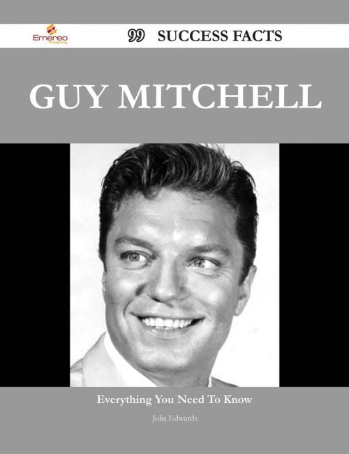 Cover of the book Guy Mitchell 99 Success Facts - Everything you need to know about Guy Mitchell by Julia Edwards, Emereo Publishing