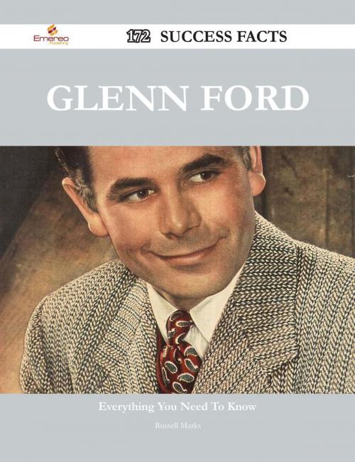 Cover of the book Glenn Ford 172 Success Facts - Everything you need to know about Glenn Ford by Russell Marks, Emereo Publishing