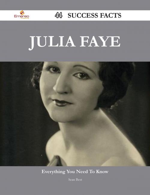 Cover of the book Julia Faye 44 Success Facts - Everything you need to know about Julia Faye by Sean Best, Emereo Publishing