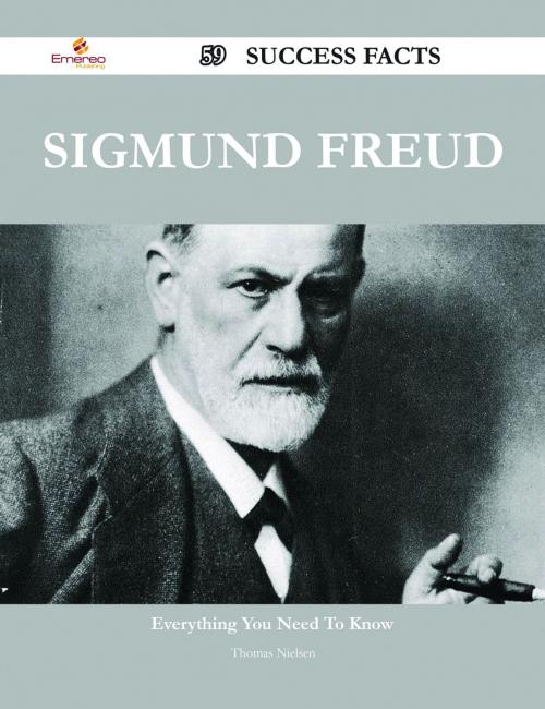 Cover of the book Sigmund Freud 59 Success Facts - Everything you need to know about Sigmund Freud by Thomas Nielsen, Emereo Publishing