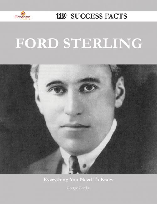 Cover of the book Ford Sterling 119 Success Facts - Everything you need to know about Ford Sterling by George Gordon, Emereo Publishing