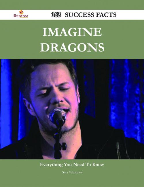Cover of the book Imagine Dragons 163 Success Facts - Everything you need to know about Imagine Dragons by Sara Velasquez, Emereo Publishing