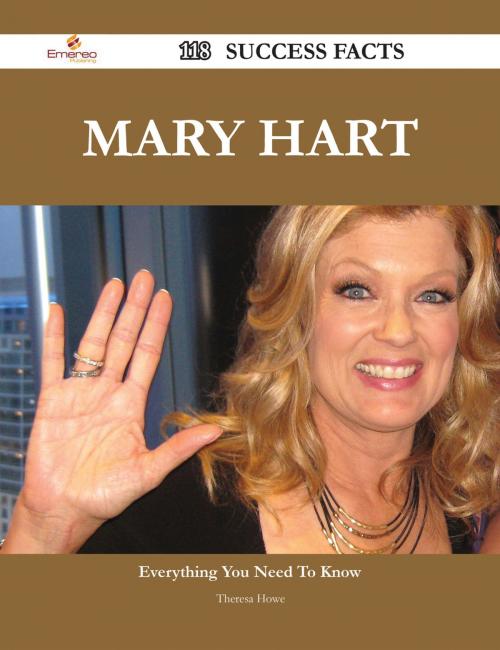 Cover of the book Mary Hart 118 Success Facts - Everything you need to know about Mary Hart by Theresa Howe, Emereo Publishing