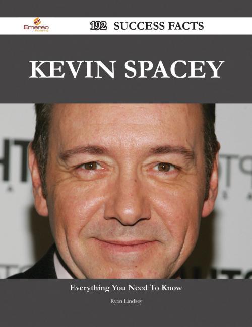 Cover of the book Kevin Spacey 192 Success Facts - Everything you need to know about Kevin Spacey by Ryan Lindsey, Emereo Publishing