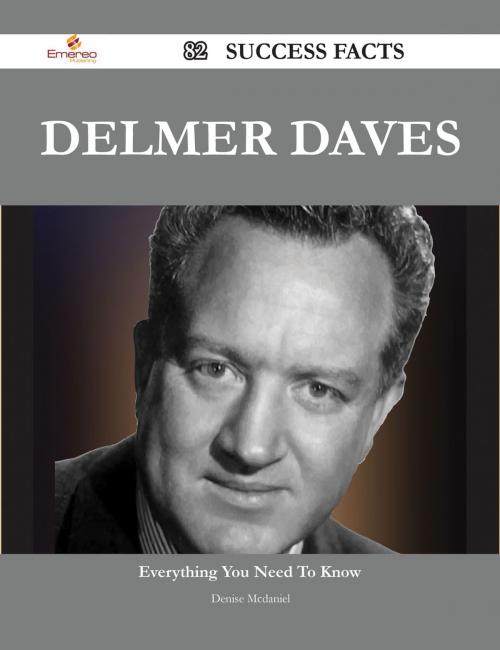 Cover of the book Delmer Daves 82 Success Facts - Everything you need to know about Delmer Daves by Denise Mcdaniel, Emereo Publishing