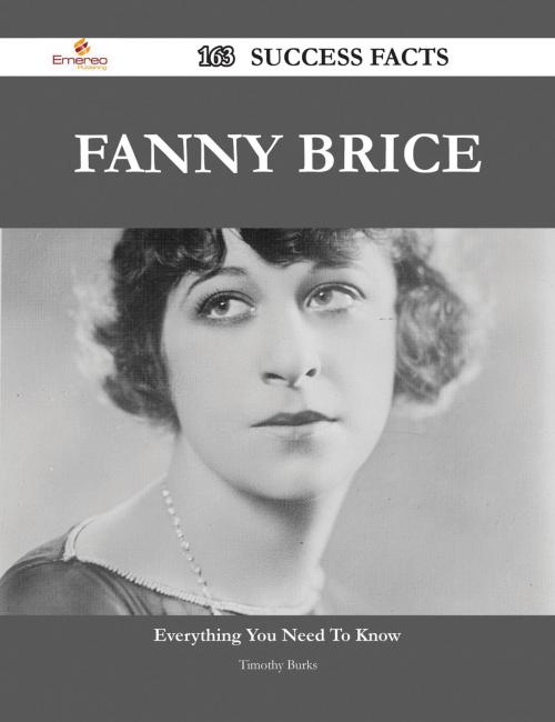 Cover of the book Fanny Brice 163 Success Facts - Everything you need to know about Fanny Brice by Timothy Burks, Emereo Publishing