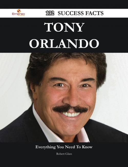 Cover of the book Tony Orlando 132 Success Facts - Everything you need to know about Tony Orlando by Robert Glass, Emereo Publishing