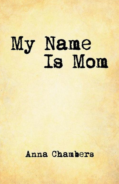 Cover of the book My Name Is Mom by Anna Chambers, WestBow Press