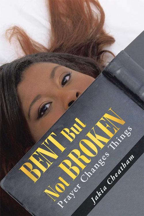 Cover of the book Bent but Not Broken by Jakia Cheatham, WestBow Press