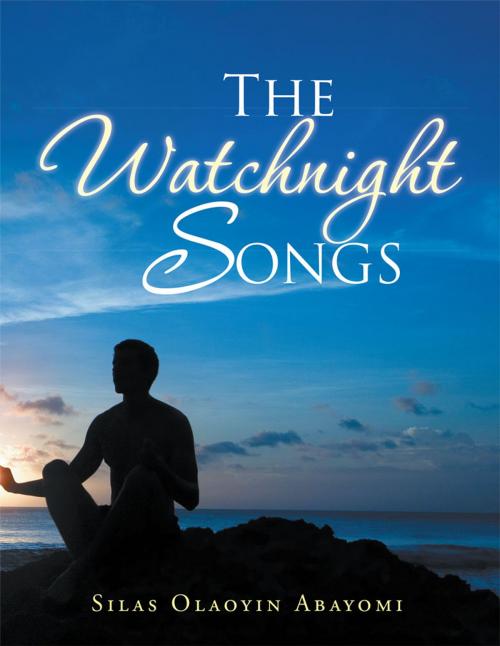 Cover of the book The Watchnight Songs by Silas Olaoyin Abayomi, AuthorHouse