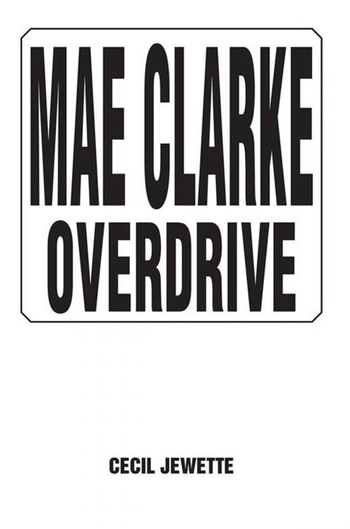 Cover of the book Mae Clarke Overdrive by CECIL JEWETTE, Xlibris US