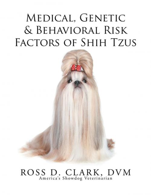 Cover of the book Medical, Genetic & Behavioral Risk Factors of Shih Tzus by ROSS D. CLARK, DVM, Xlibris US