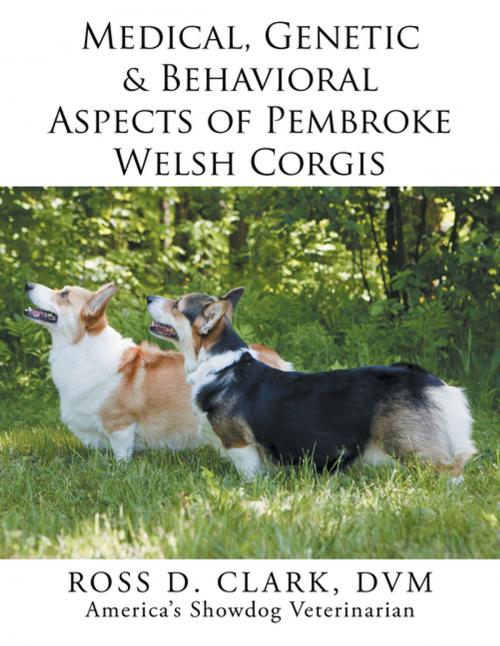Cover of the book Medical, Genetic & Behavioral Risk Factors of Pembroke Welsh Corgis by ROSS D. CLARK, DVM, Xlibris US