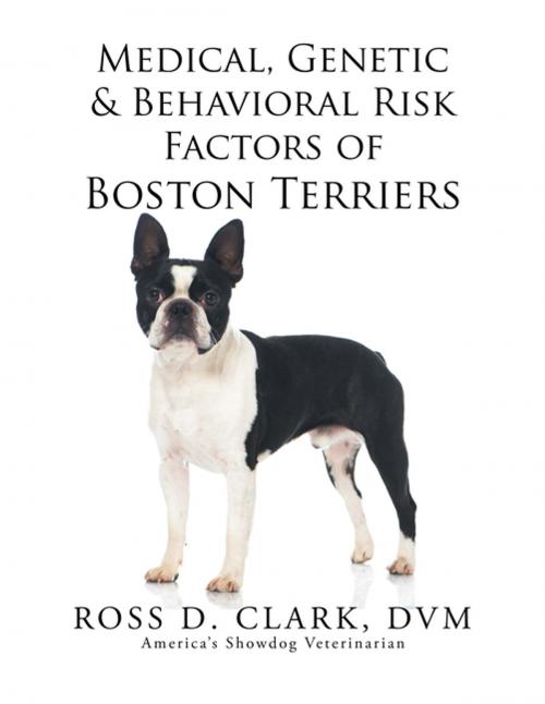 Cover of the book Medical, Genetic & Behavioral Risk Factors of Boston Terriers by ROSS D. CLARK  DVM, Xlibris US