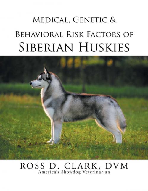 Cover of the book Medical, Genetic & Behavioral Risk Factors of Siberian Huskies by ROSS D. CLARK DVM, Xlibris US