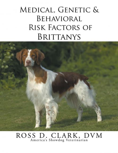Cover of the book Medical, Genetic & Behavioral Risk Factors of Brittanys by ROSS D. CLARK DVM, Xlibris US
