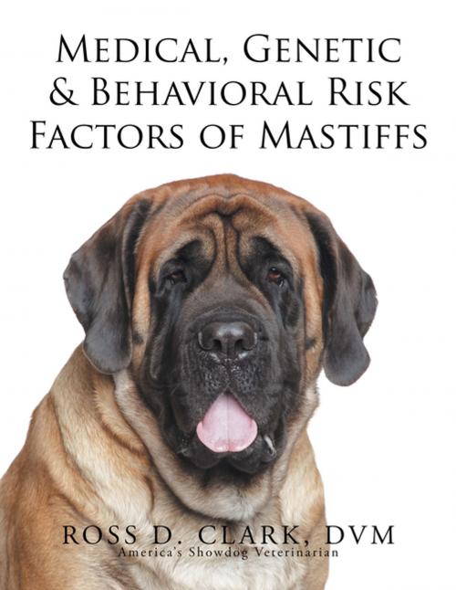 Cover of the book Medical, Genetic & Behavioral Risk Factors of Mastiffs by ROSS D. CLARK, DVM, Xlibris US