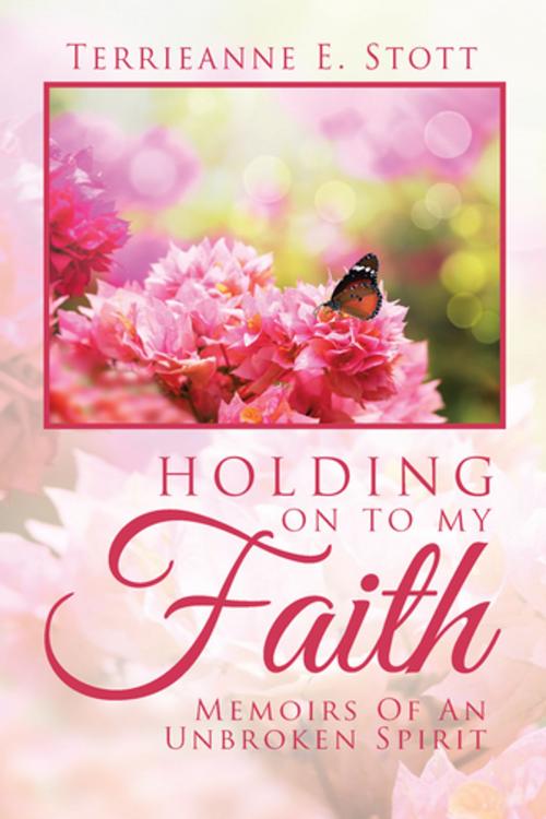 Cover of the book Holding on to My Faith by Terrieanne E. Stott, AuthorHouse