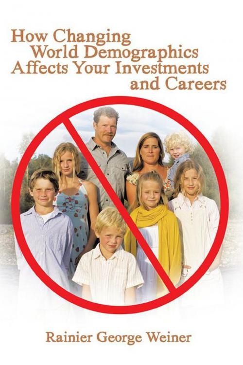Cover of the book How Changing World Demographics Affects Your Investments and Careers by Rainier George Weiner, AuthorHouse
