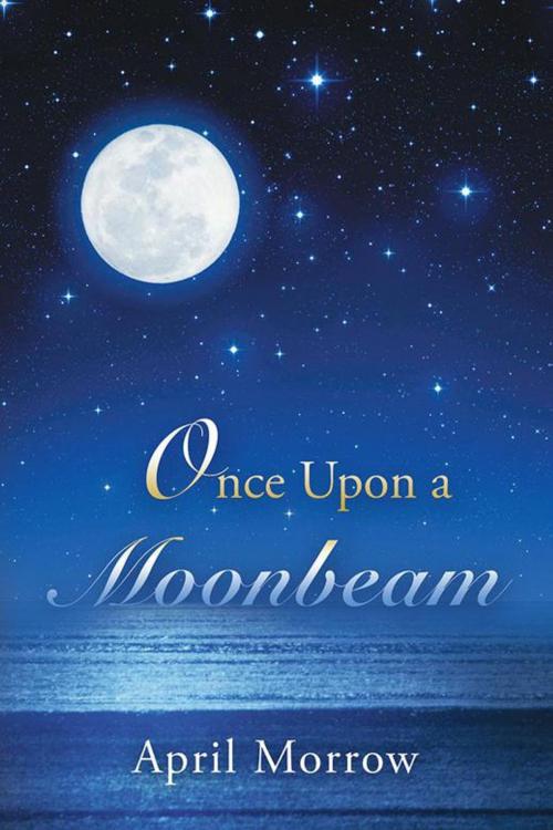 Cover of the book Once Upon a Moonbeam by April Morrow, AuthorHouse