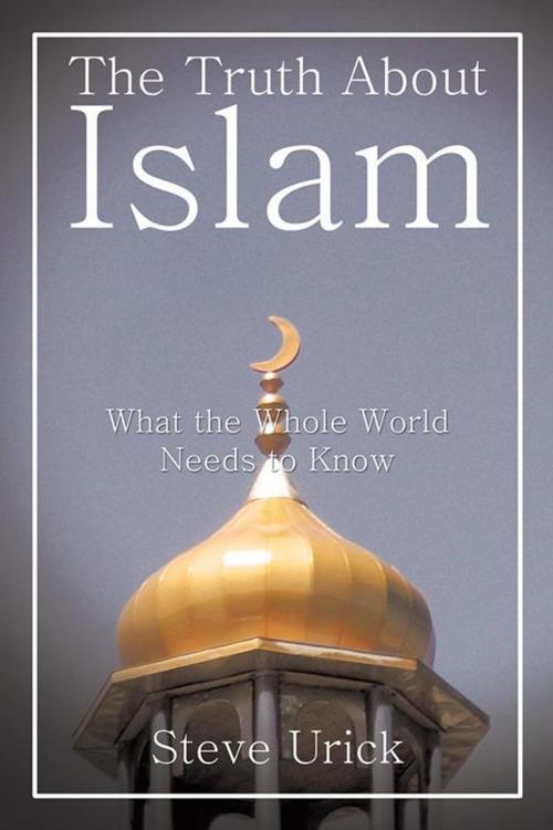Cover of the book The Truth About Islam by Steve Urick, AuthorHouse