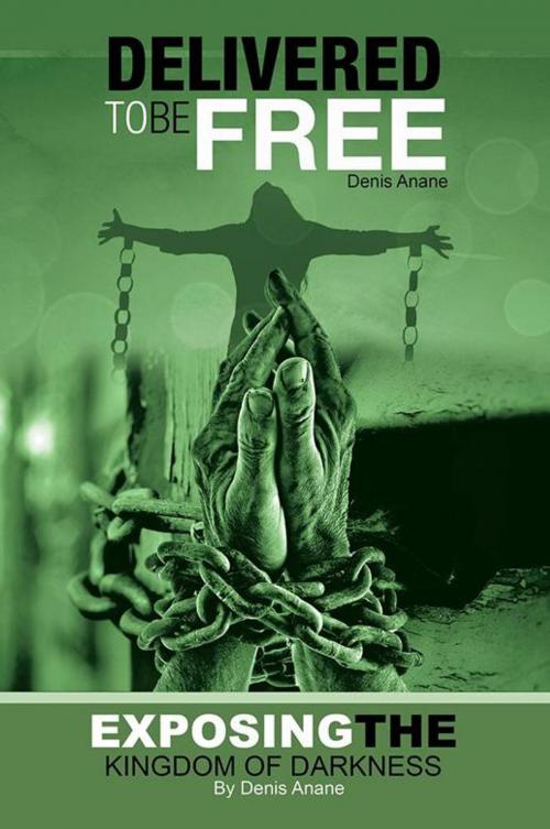 Cover of the book Delivered to Be Free by Denis Anane, AuthorHouse