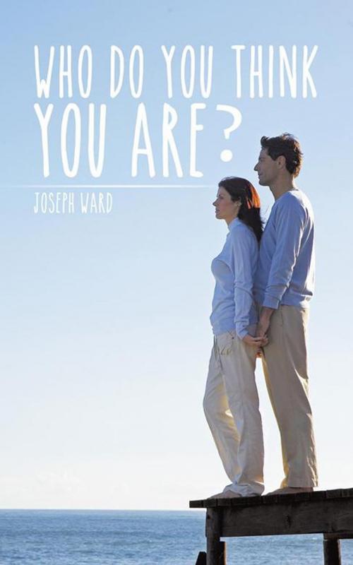 Cover of the book Who Do You Think You Are? by Joseph Ward, AuthorHouse UK