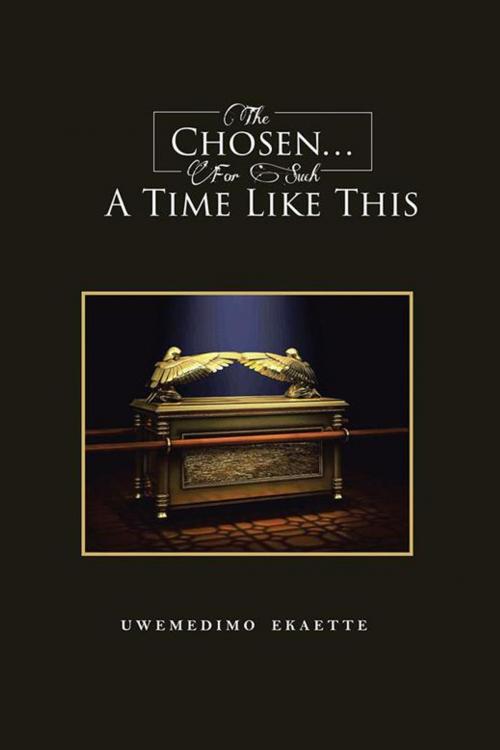 Cover of the book The Chosen . . . for Such a Time Like This by Uwemedimo Ekaette, AuthorHouse UK