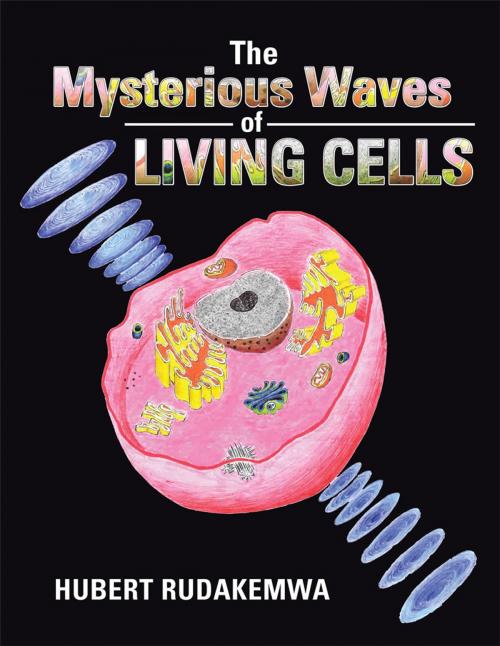 Cover of the book The Mysterious Waves of Living Cells by Hubert Rudakemwa, AuthorHouse UK