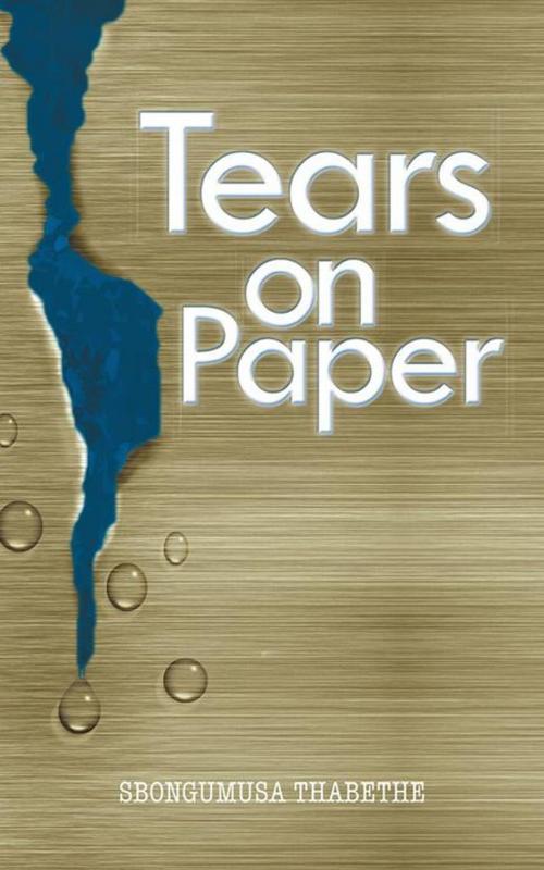 Cover of the book Tears on Paper by Sbongumusa Thabethe, AuthorHouse UK