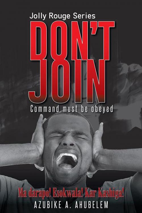 Cover of the book Don't Join by Azubike A. Ahubelem, AuthorHouse UK