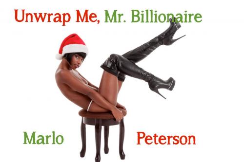 Cover of the book Unwrap Me, Mr. Billionaire by Marlo Peterson, Marlo Peterson