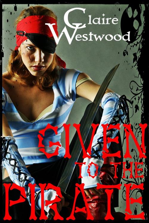 Cover of the book Given to the Pirate by Claire Westwood, Claire Westwood