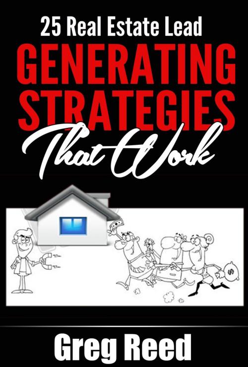 Cover of the book 25 Real Estate Lead Generating Strategies That Work by Greg Reed, Greg Reed