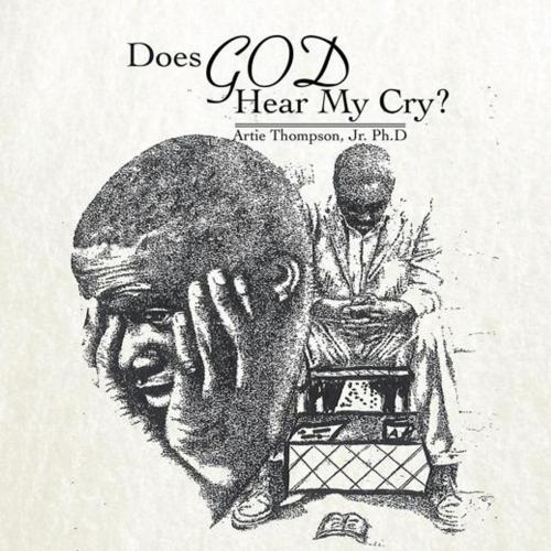 Cover of the book Does God Hear My Cry? by Artie Thompson, Xlibris US