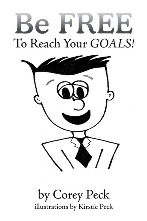 Cover of the book Be Free to Reach Your Goals! by Corey Peck, Xlibris US