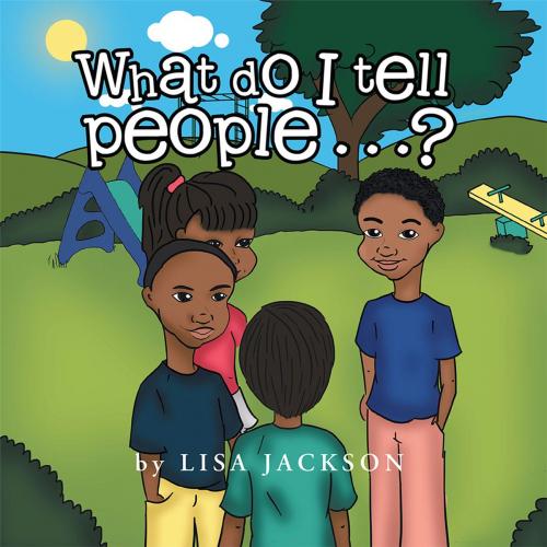 Cover of the book What Do I Tell People……? by Lisa Jackson, Xlibris US