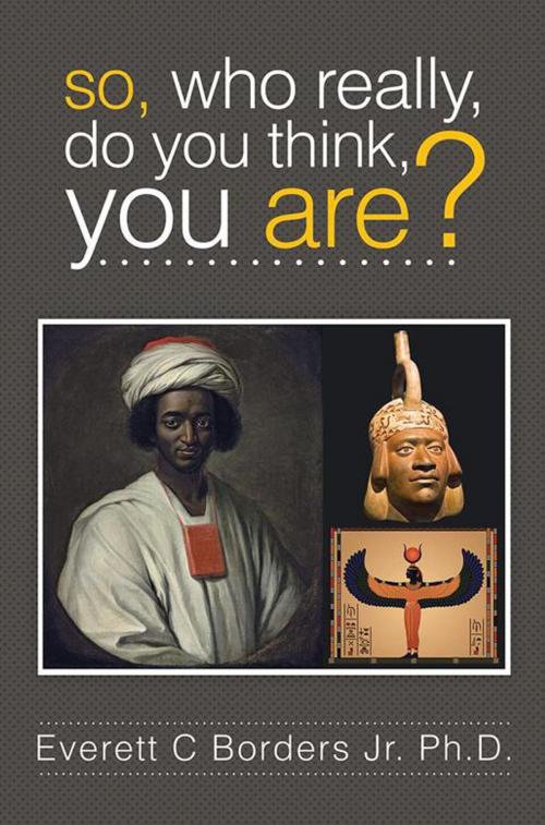 Cover of the book So, Who Really, Do You Think, You Are? by Everett C Borders Jr. Ph.D., Xlibris US