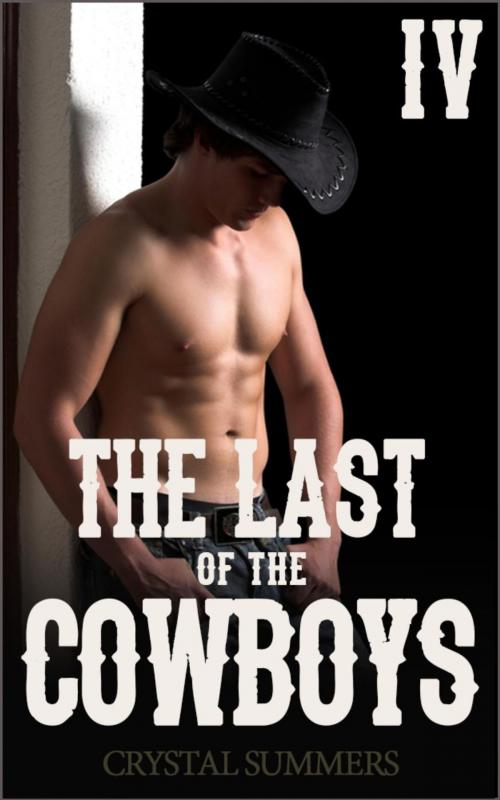 Cover of the book The Last of the Cowboys - IV (Gay Cowboys Erotic Romance) by Crystal Summers, Crystal Summers Books