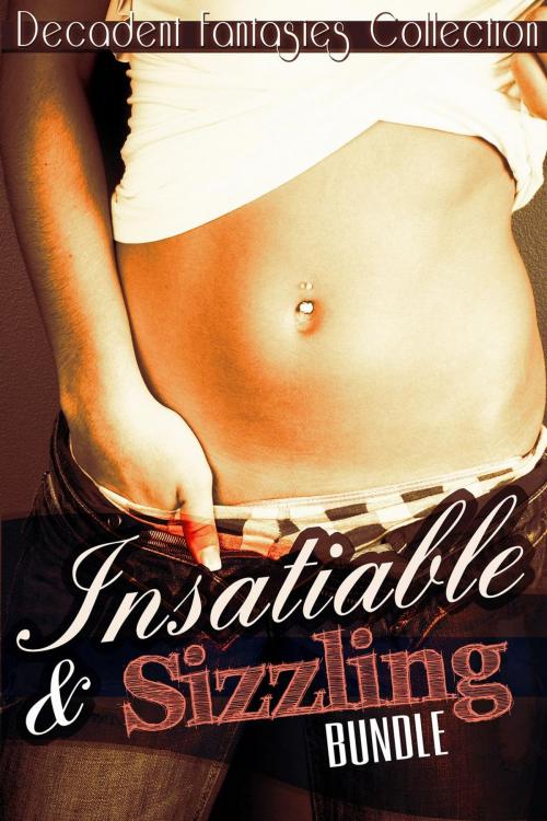 Cover of the book Insatiable & Sizzling Bundle (Lesbian Student, Gay First Time, Billionaire) by Decadent Fantasies Collection, Decadent Fantasies Collection