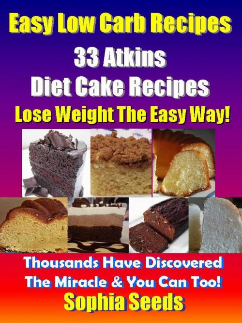 Cover of the book Easy Low Carb Recipes - 33 Atkins Diet Cake Recipes by Sophia Seeds, RR Publishing LLC