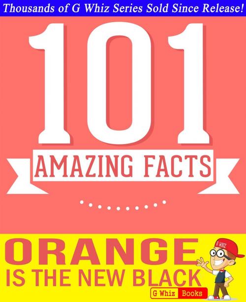 Cover of the book Orange is the New Black - 101 Amazing Facts You Didn't Know by G Whiz, GWhizBooks.com