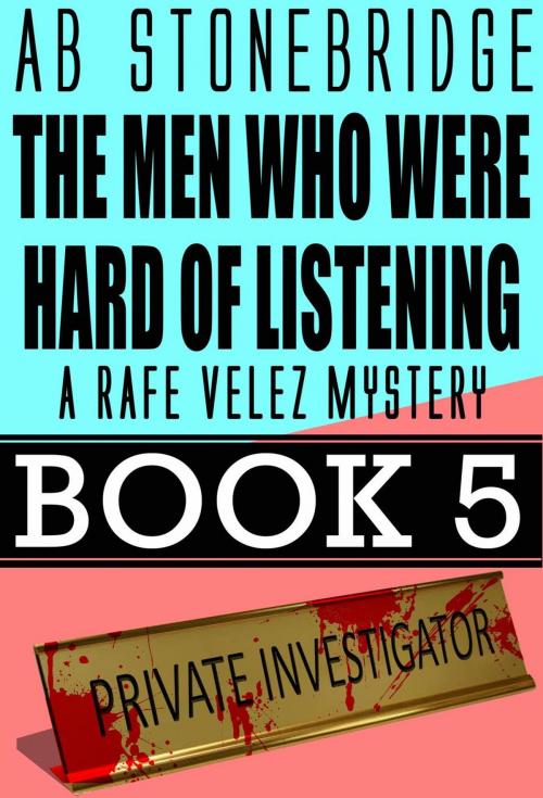 Cover of the book The Men Who Were Hard of Listening -- Rafe Velez Mystery 5 by AB Stonebridge, AB Stonebridge