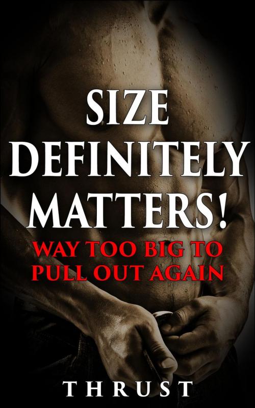 Cover of the book Size Definitely Matters! Way Too Big To Pull Out Again (Mature Young, Teenage Virgin Defloration & Breeding, Violent Size Domination Erotica) by Thrust, Thrust