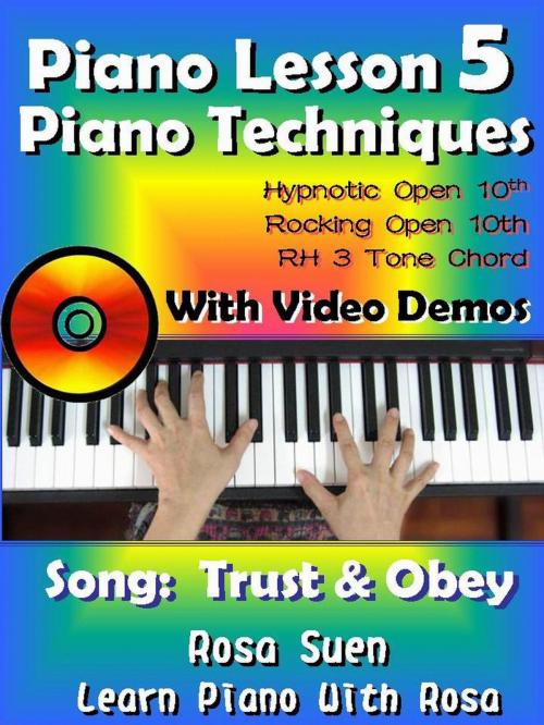 Cover of the book Piano Lesson #5 - Piano Techniques - Hypnotic Open 10th, Rocking Open 10th, RH 3 Tone Chords with Video Demos to the song Trust and Obey by Rosa Suen, Learn Piano With Rosa